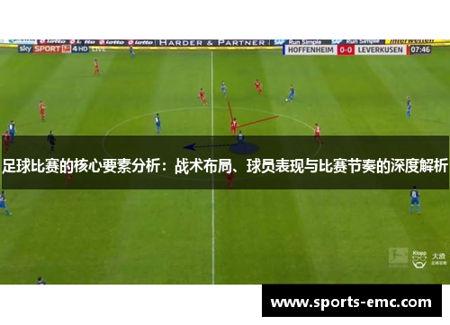 足球比赛的核心要素分析：战术布局、球员表现与比赛节奏的深度解析