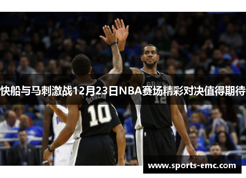 快船与马刺激战12月23日NBA赛场精彩对决值得期待